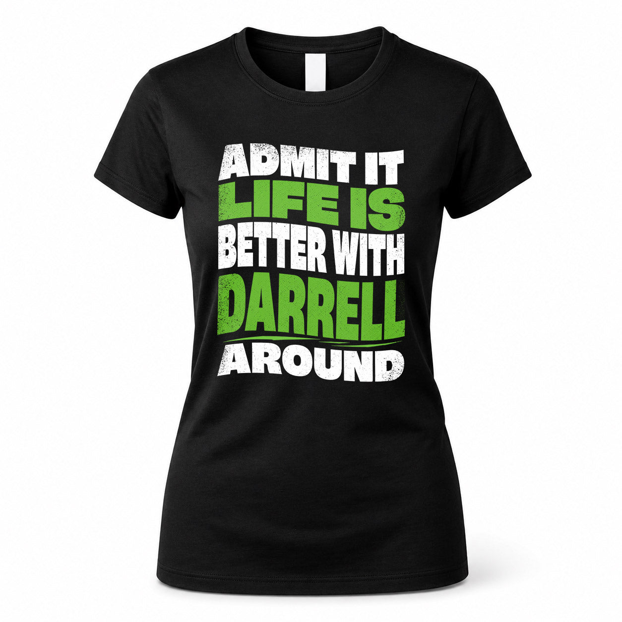 DARRELL KTT19-K098-189 – Personalized Funny Quote Apparel “Admit It, Life Is Better With NAME Around”