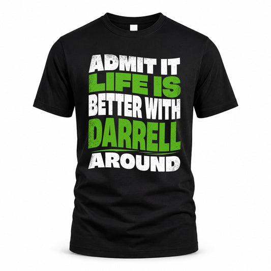 DARRELL KTT19-K098-189 – Personalized Funny Quote Apparel “Admit It, Life Is Better With NAME Around”