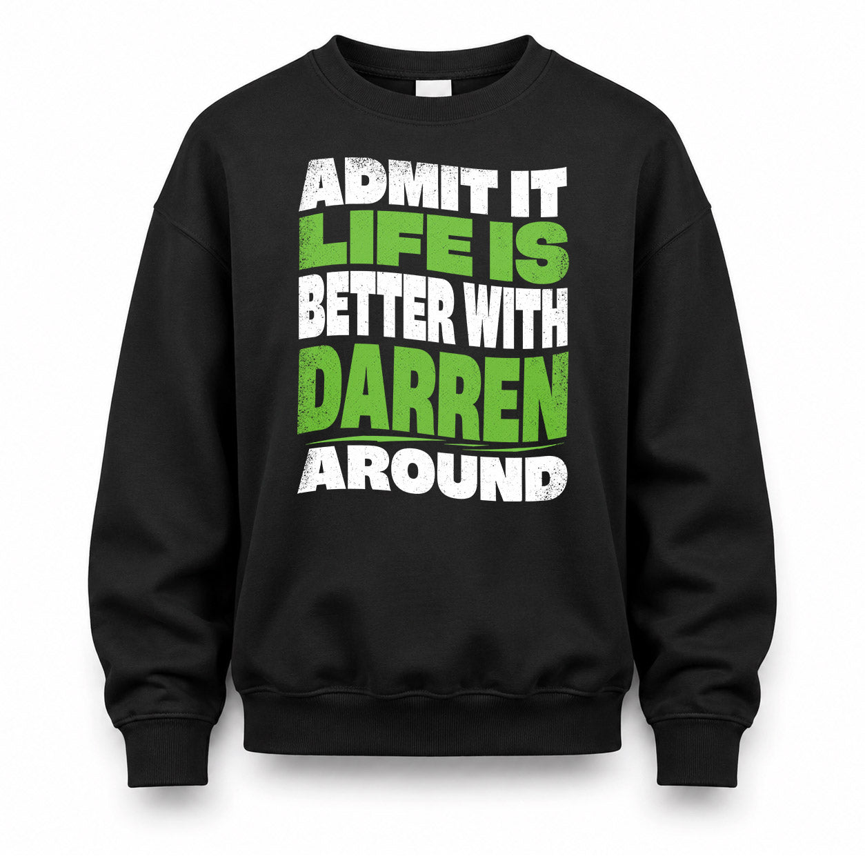 DARREN KTT19-K098-189 – Personalized Funny Quote Apparel “Admit It, Life Is Better With NAME Around”