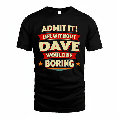 DAVE HH88-K2-106–Personalized Funny Quote Apparel “Life Without NAME Would Be Boring”