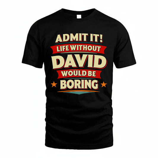 DAVID HH88-K2-106–Personalized Funny Quote Apparel “Life Without NAME Would Be Boring”