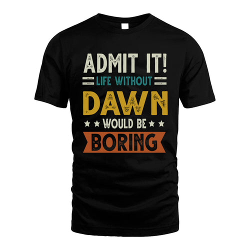 DAWN HH88-K2–Personalized Funny Quote Apparel “Life Without NAME Would Be Boring”