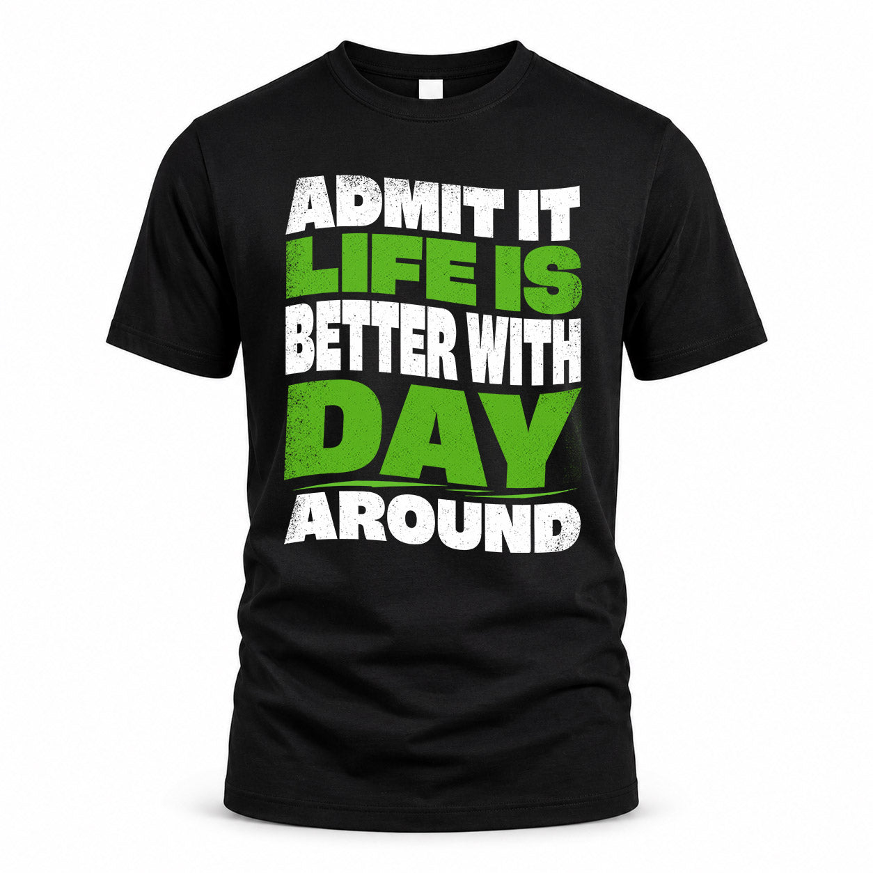 DAY KTT19-K098-189 – Personalized Funny Quote Apparel “Admit It, Life Is Better With NAME Around”