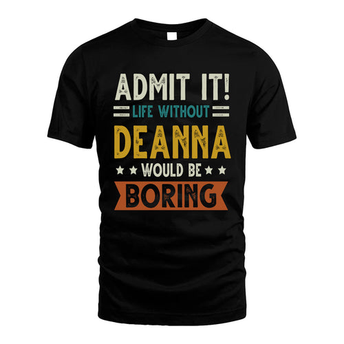 DEANNA HH88-K2–Personalized Funny Quote Apparel “Life Without NAME Would Be Boring”