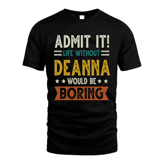 DEANNA HH88-K2–Personalized Funny Quote Apparel “Life Without NAME Would Be Boring”