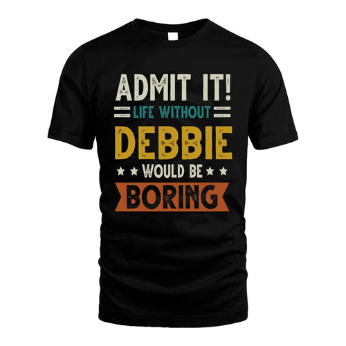 DEBBIE HH88-K2–Personalized Funny Quote Apparel “Life Without NAME Would Be Boring”