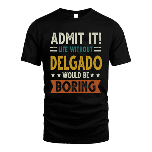 DELGADO HH88-K2–Personalized Funny Quote Apparel “Life Without NAME Would Be Boring”