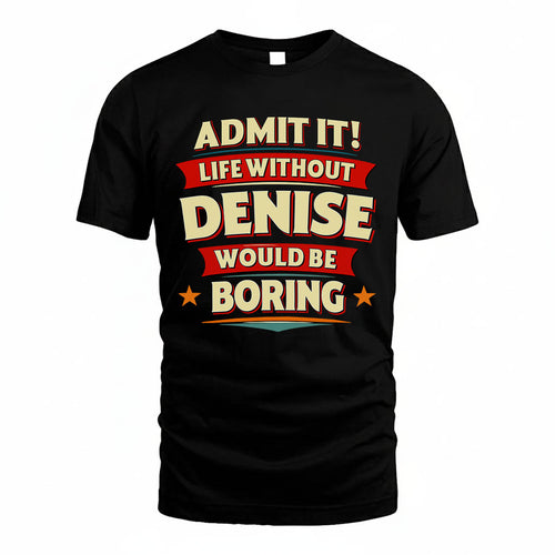 DENISE HH88-K2-106–Personalized Funny Quote Apparel “Life Without NAME Would Be Boring”