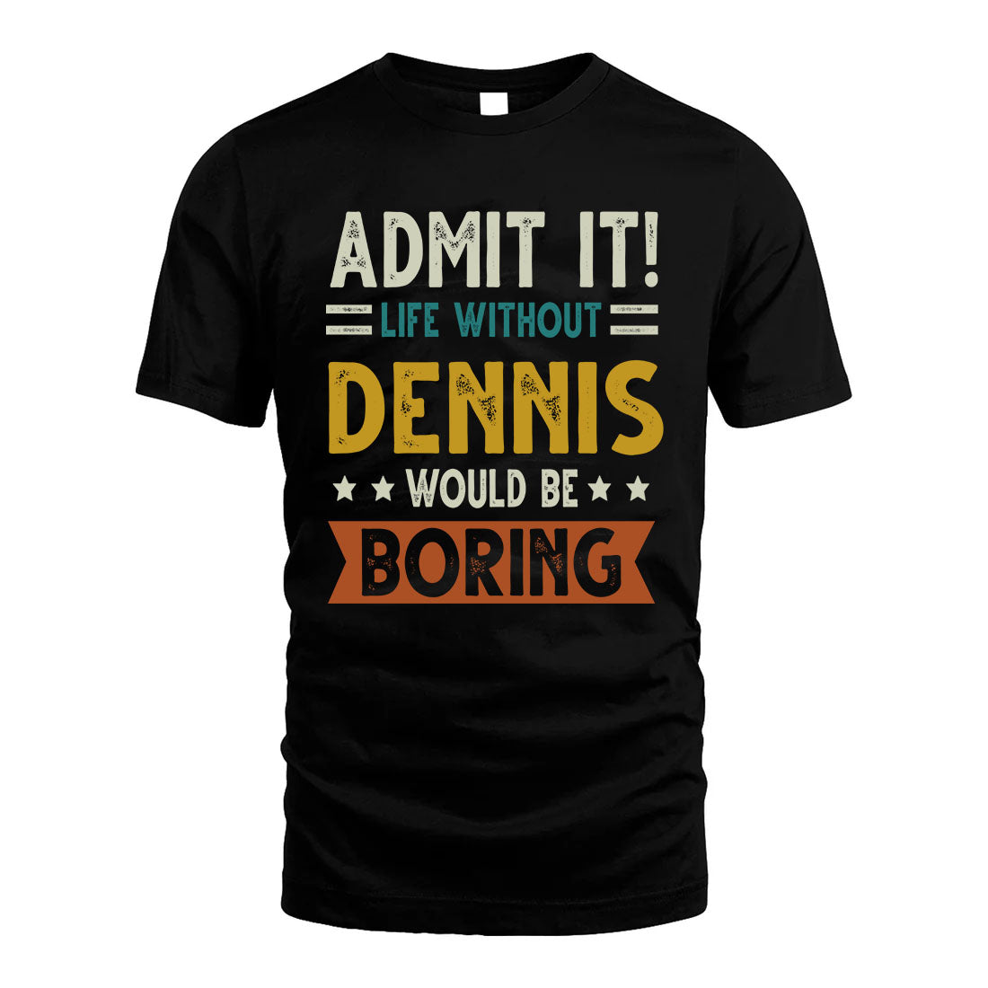 DENNIS HH88-K2–Personalized Funny Quote Apparel “Life Without NAME Would Be Boring”