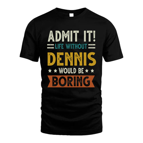 DENNIS HH88-K2–Personalized Funny Quote Apparel “Life Without NAME Would Be Boring”