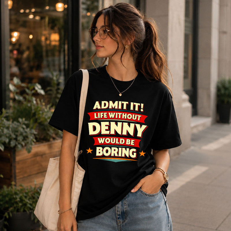 DENNY HH88-K2-106–Personalized Funny Quote Apparel “Life Without NAME Would Be Boring”