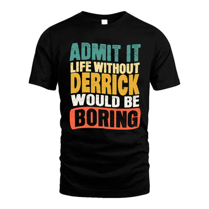DERRICK KTT28-AMER50-111–Personalized Funny Quote Apparel “Life Without NAME Would Be Boring”
