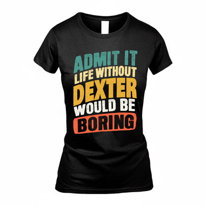 DEXTER TP88-K4-229–Personalized Funny Quote Apparel “Life Without NAME Would Be Boring”