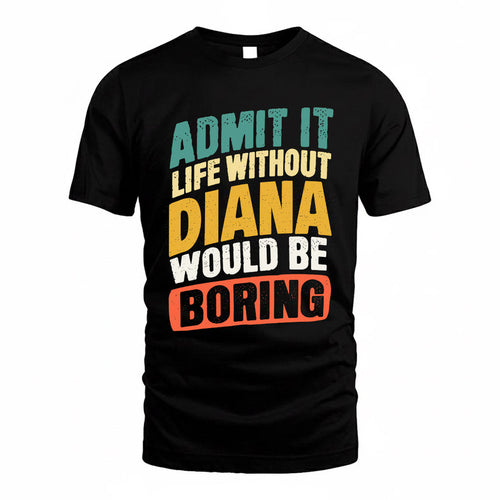 DIANA TP88-K4-229–Personalized Funny Quote Apparel “Life Without NAME Would Be Boring”