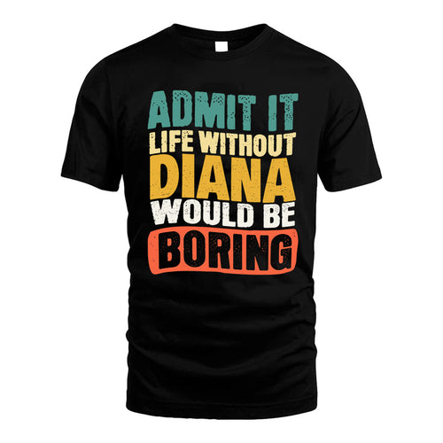 DIANA KTT28-AMER50-111–Personalized Funny Quote Apparel “Life Without NAME Would Be Boring”