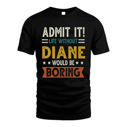 DIANE HH88-K2–Personalized Funny Quote Apparel “Life Without NAME Would Be Boring”