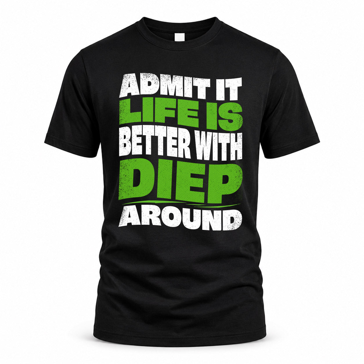 DIEP KTT19-K098-189 – Personalized Funny Quote Apparel “Admit It, Life Is Better With NAME Around”