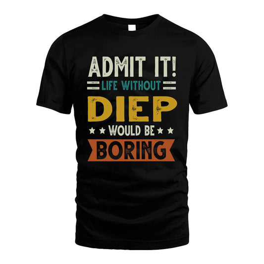 DIEP HH88-K2–Personalized Funny Quote Apparel “Life Without NAME Would Be Boring”
