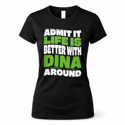 DINA KTT19-K098-189 – Personalized Funny Quote Apparel “Admit It, Life Is Better With NAME Around”