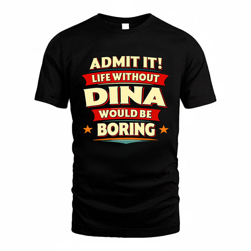 DINA HH88-K2-106–Personalized Funny Quote Apparel “Life Without NAME Would Be Boring”