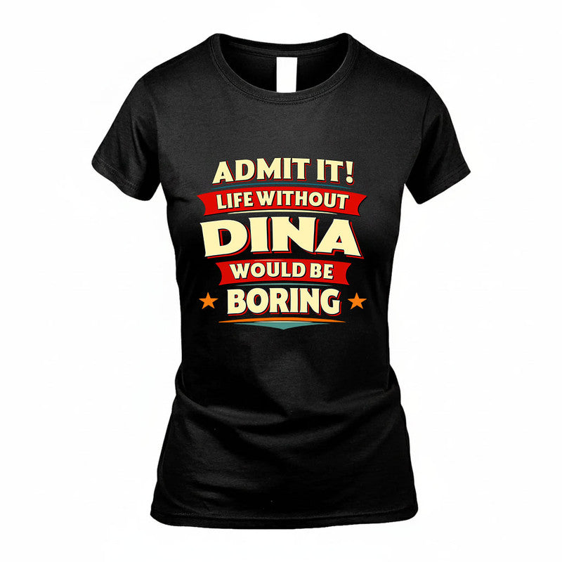 DINA HH88-K2-106–Personalized Funny Quote Apparel “Life Without NAME Would Be Boring”
