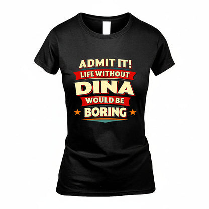 DINA HH88-K2-106–Personalized Funny Quote Apparel “Life Without NAME Would Be Boring”