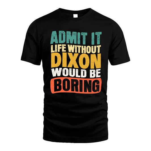 DIXON KTT28-AMER50-111–Personalized Funny Quote Apparel “Life Without NAME Would Be Boring”
