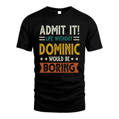 DOMINIC HH88-K2–Personalized Funny Quote Apparel “Life Without NAME Would Be Boring”