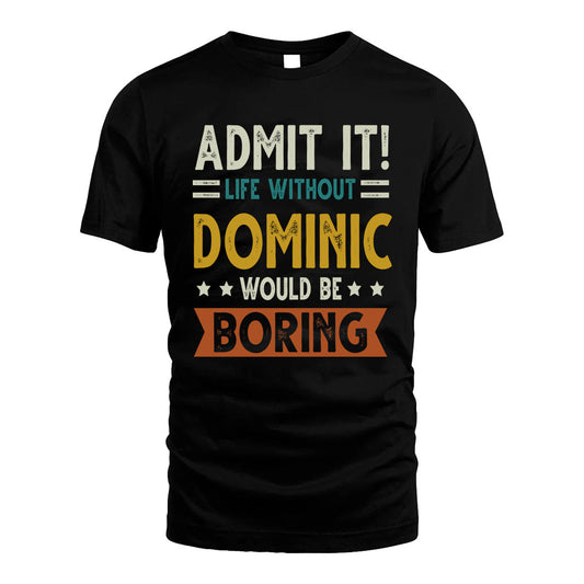 DOMINIC HH88-K2–Personalized Funny Quote Apparel “Life Without NAME Would Be Boring”