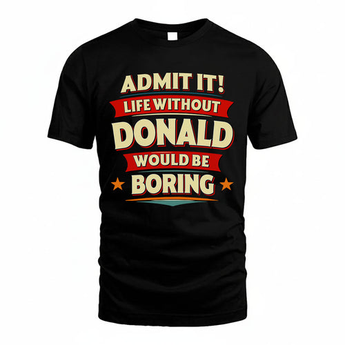 DONALD HH88-K2-106–Personalized Funny Quote Apparel “Life Without NAME Would Be Boring”