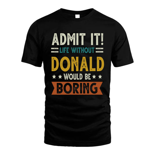 DONALD HH88-K2–Personalized Funny Quote Apparel “Life Without NAME Would Be Boring”