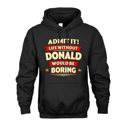 DONALD HH88-K2-106–Personalized Funny Quote Apparel “Life Without NAME Would Be Boring”