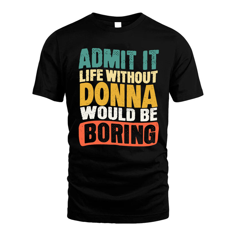 DONNA KTT28-AMER50-111–Personalized Funny Quote Apparel “Life Without NAME Would Be Boring”