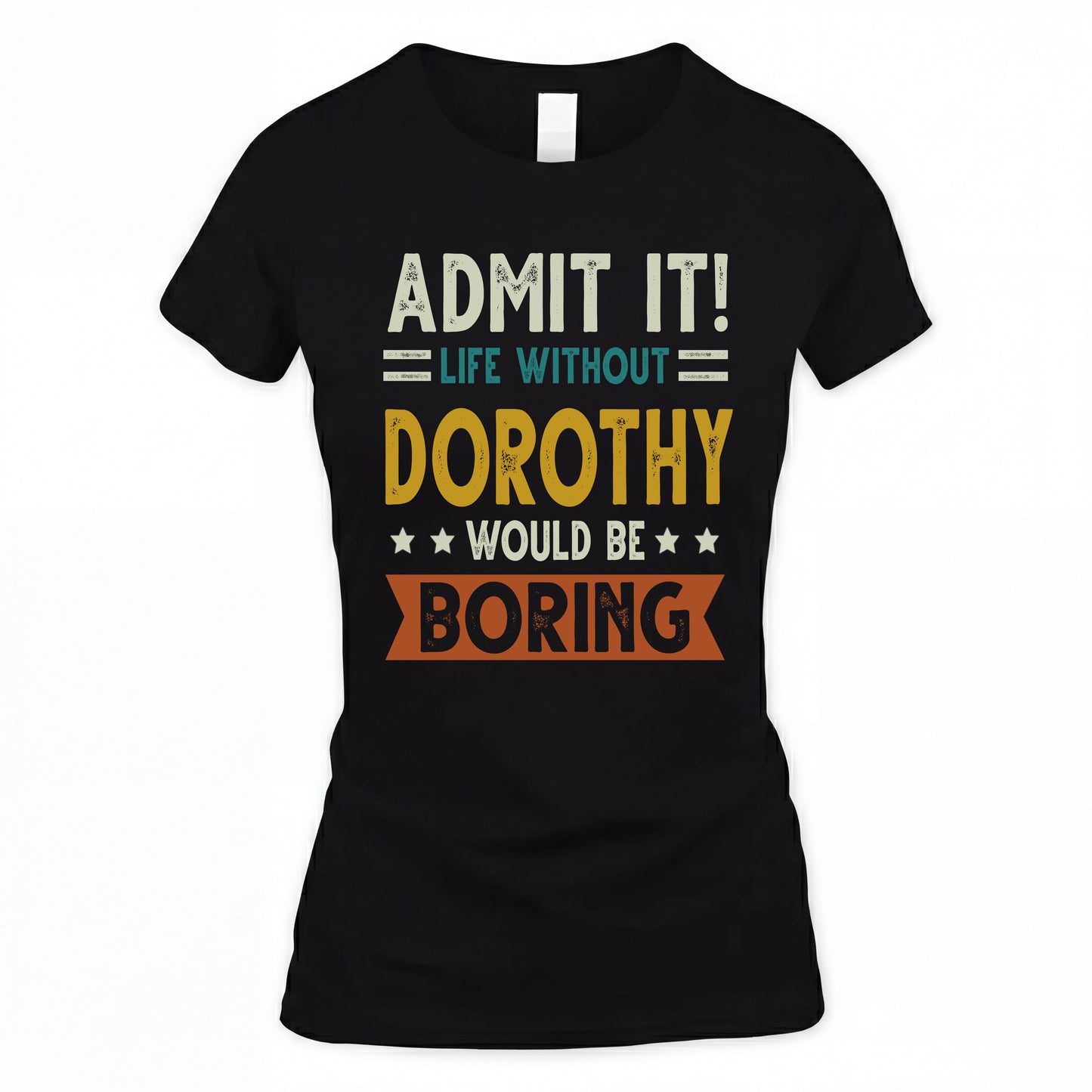 DOROTHY HH88-K2–Personalized Funny Quote Apparel “Life Without NAME Would Be Boring”
