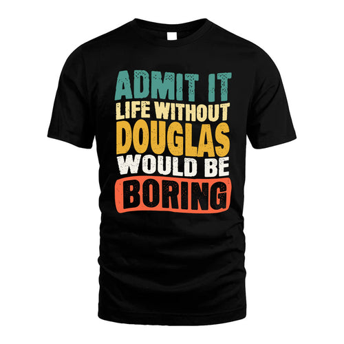 DOUGLAS KTT28-AMER50-111–Personalized Funny Quote Apparel “Life Without NAME Would Be Boring”