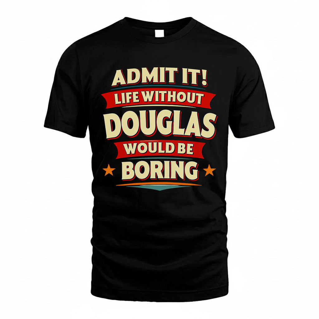 DOUGLAS HH88-K2-106–Personalized Funny Quote Apparel “Life Without NAME Would Be Boring”