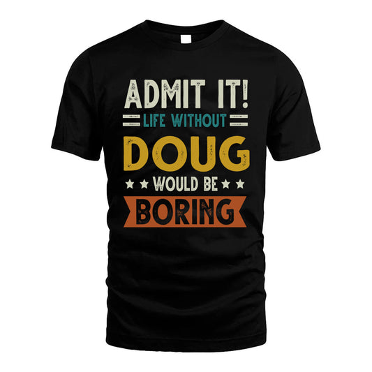 DOUG HH88-K2–Personalized Funny Quote Apparel “Life Without NAME Would Be Boring”