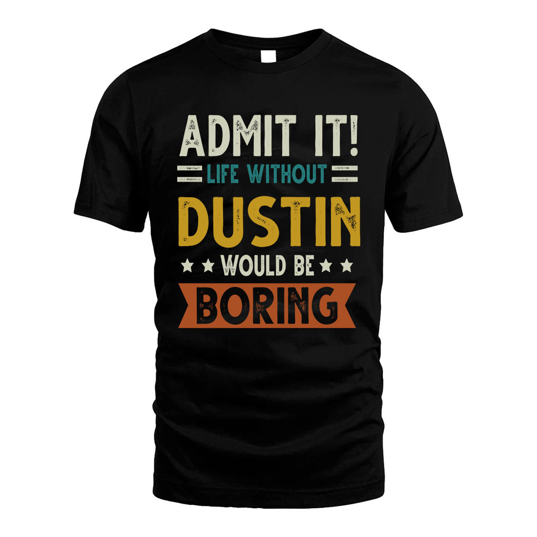 DUSTIN HH88-K2–Personalized Funny Quote Apparel “Life Without NAME Would Be Boring”