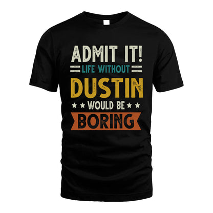 DUSTIN HH88-K2–Personalized Funny Quote Apparel “Life Without NAME Would Be Boring”