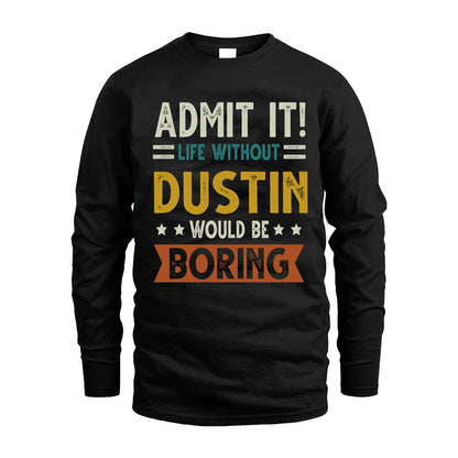 DUSTIN HH88-K2–Personalized Funny Quote Apparel “Life Without NAME Would Be Boring”
