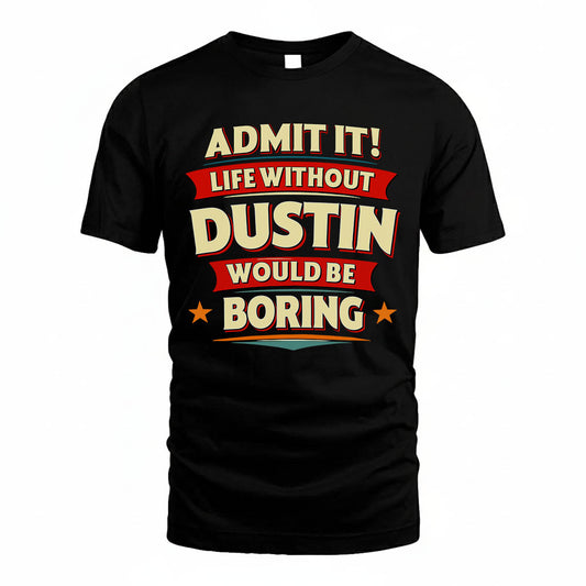 DUSTIN HH88-K2-106–Personalized Funny Quote Apparel “Life Without NAME Would Be Boring”