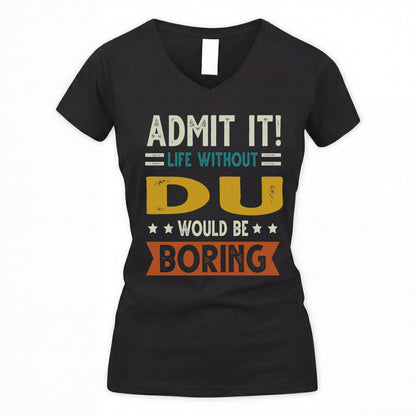 DU HH88-K2–Personalized Funny Quote Apparel “Life Without NAME Would Be Boring”