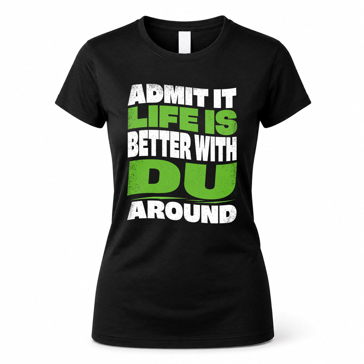 DU KTT19-K098-189 – Personalized Funny Quote Apparel “Admit It, Life Is Better With NAME Around”