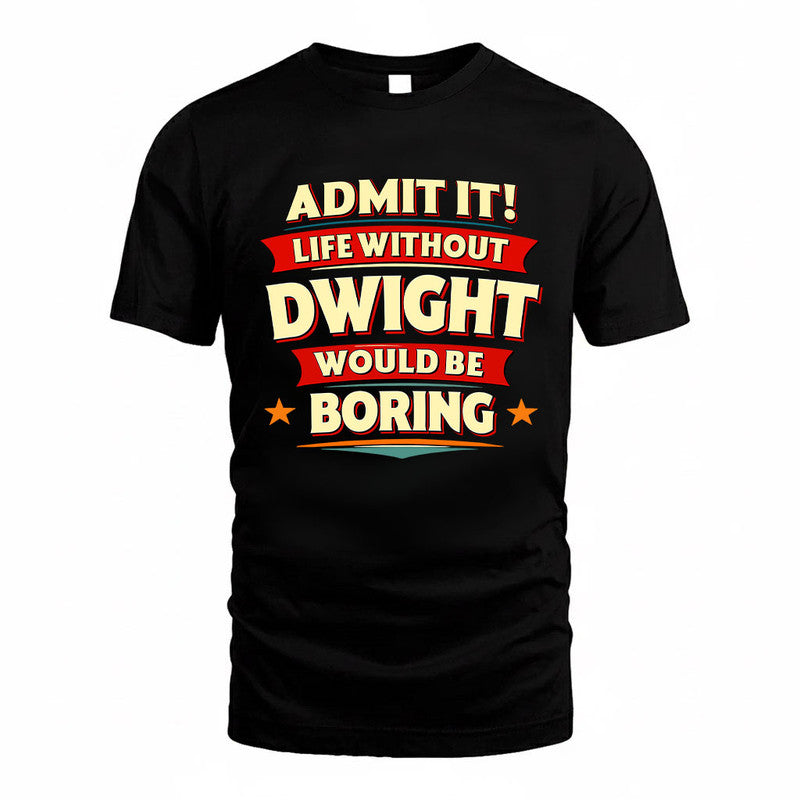 DWIGHT HH88-K2-106–Personalized Funny Quote Apparel “Life Without NAME Would Be Boring”