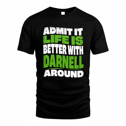 DARNELL KTT19-K098-189 – Personalized Funny Quote Apparel “Admit It, Life Is Better With NAME Around”