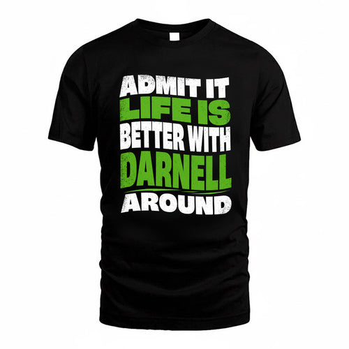DARNELL KTT19-K098-189 – Personalized Funny Quote Apparel “Admit It, Life Is Better With NAME Around”