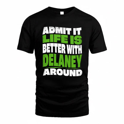 DELANEY KTT19-K098-189 – Personalized Funny Quote Apparel “Admit It, Life Is Better With NAME Around”