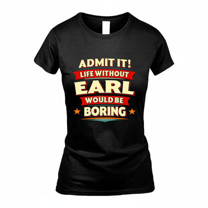 EARL HH88-K2-106–Personalized Funny Quote Apparel “Life Without NAME Would Be Boring”