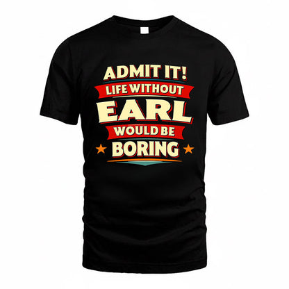 EARL HH88-K2-106–Personalized Funny Quote Apparel “Life Without NAME Would Be Boring”