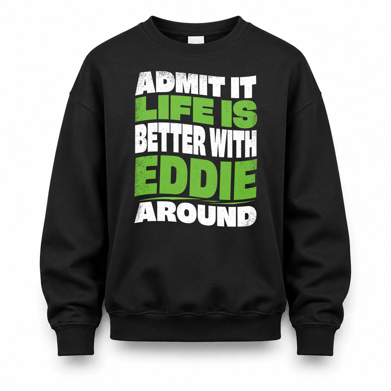 EDDIE KTT19-K098-189 – Personalized Funny Quote Apparel “Admit It, Life Is Better With NAME Around”